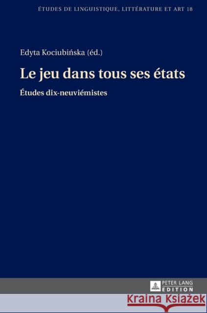 Le Jeu Dans Tous Ses États: Études Dix-Neuviémistes Wolowska, Katarzyna 9783631671245 Peter Lang Gmbh, Internationaler Verlag Der W - książka