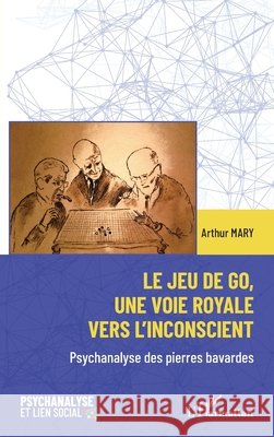 Le jeu de go, une voie royale vers l'inconscient: Psychanalyse des pierres bavardes Arthur Mary 9782336445229 Editions L'Harmattan - książka