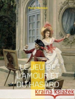 Le Jeu de l'amour et du hasard: Une com?die en trois actes de Marivaux Pierre Marivaux 9782322425426 Bod - Books on Demand - książka