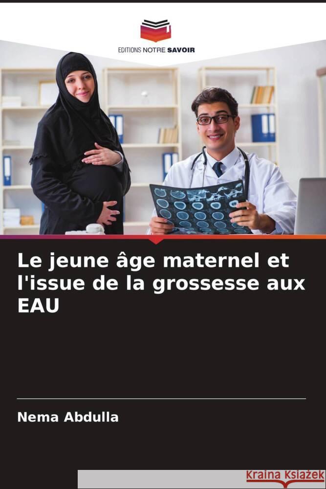 Le jeune âge maternel et l'issue de la grossesse aux EAU Abdulla, Nema 9786204329413 Editions Notre Savoir - książka