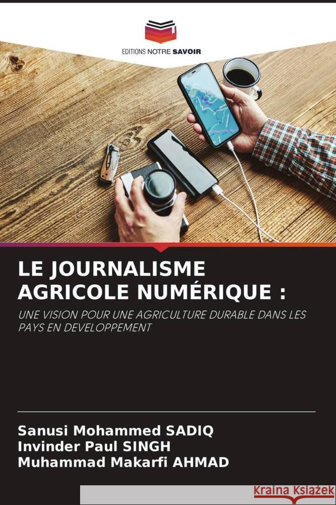 LE JOURNALISME AGRICOLE NUMÉRIQUE : Sadiq, Sanusi Mohammed, Singh, Invinder Paul, Ahmad, Muhammad Makarfi 9783330322882 Editions Notre Savoir - książka