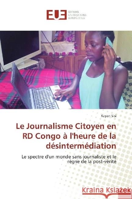 Le Journalisme Citoyen en RD Congo à l'heure de la désintermédiation : Le spectre d'un monde sans journaliste et le règne de la post-vérité Sisi, Kayan 9783330865082 Éditions universitaires européennes - książka
