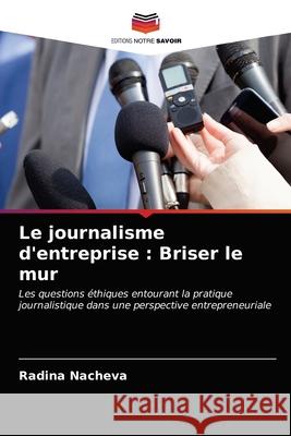 Le journalisme d'entreprise: Briser le mur Radina Nacheva 9786203391411 Editions Notre Savoir - książka