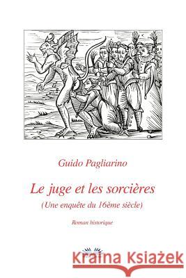 Le juge et les sorcières: Une enquête du 16ème siècle Guido Pagliarino, Giovanni Pantano 9788885356573 Tektime - książka