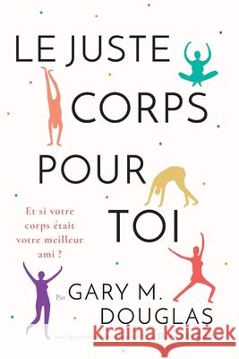 Le juste Corps pour toi (French) Gary M Douglas 9781634933421 Access Consciousness Publishing Company - książka