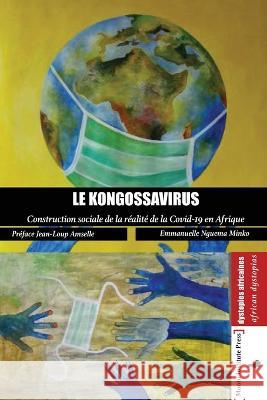 Le Kongossavirus: Construction sociale de la realite de la COVID-19 en Afrique Emmanuelle Nguema Minko   9789956464951 Muntu Institute Press - książka