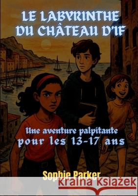 Le Labyrinthe du Ch?teau d'If: Une Aventure Palpitante pour les 13-17 Ans Sophie Parker 9782322598113 Bod - Books on Demand - książka