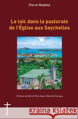 Le la?c dans la pastorale de l'?glise aux Seychelles Pierre Madiela Beno?t Elie Awaz 9782336566986 Editions L'Harmattan - książka