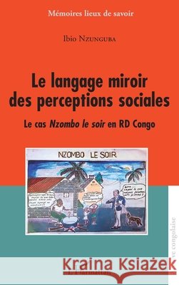 Le langage miroir des perceptions sociales: Le cas Nzombo le soir en RD Congo Nzunguba Ibio 9782343114200 Editions L'Harmattan - książka