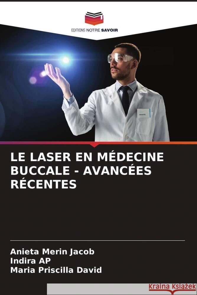 LE LASER EN MÉDECINE BUCCALE - AVANCÉES RÉCENTES Jacob, Anieta Merin, AP, Indira, David, Maria Priscilla 9786205035573 Editions Notre Savoir - książka