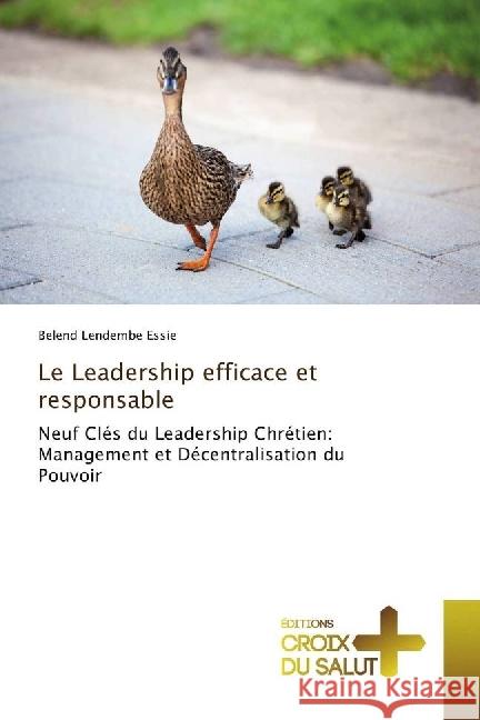 Le Leadership efficace et responsable : Neuf Clés du Leadership Chrétien: Management et Décentralisation du Pouvoir Lendembe Essie, Belend 9783330707436 Éditions Croix du Salut - książka