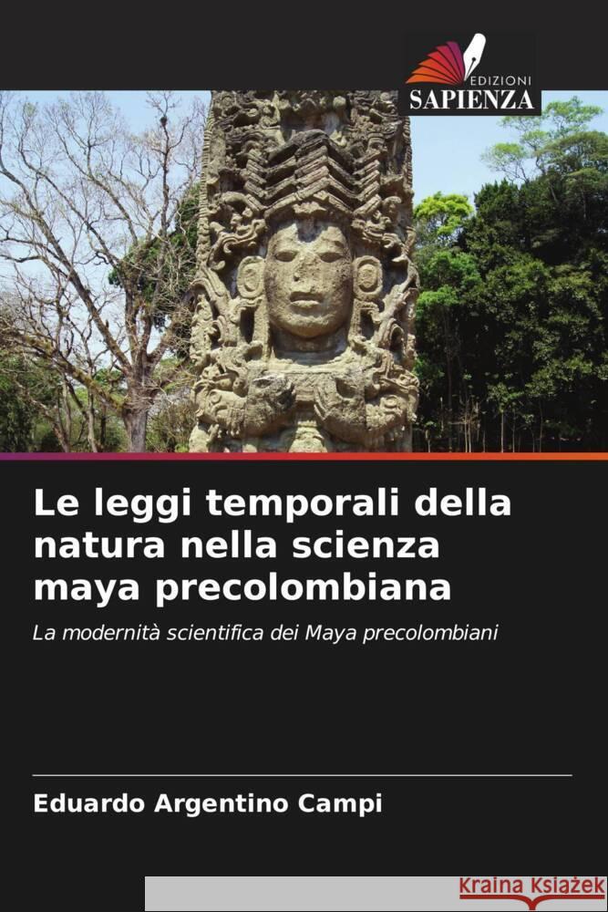 Le leggi temporali della natura nella scienza maya precolombiana Campi, Eduardo Argentino 9786208598495 Edizioni Sapienza - książka