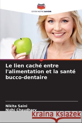 Le lien caché entre l'alimentation et la santé bucco-dentaire Saini, Nikita, Chaudhary, Nidhi 9786209603167 Editions Notre Savoir - książka