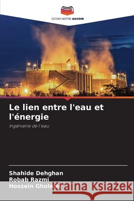 Le lien entre l'eau et l'énergie Dehghan, Shahide, Razmi, Robab, Gholami, Hossein 9786208747435 Editions Notre Savoir - książka