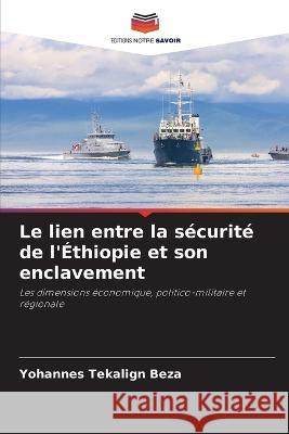 Le lien entre la s?curit? de l\'?thiopie et son enclavement Yohannes Tekalign Beza 9786205672815 Editions Notre Savoir - książka