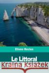 Le Littoral de la France Elisee Reclus 9781986402668 Createspace Independent Publishing Platform