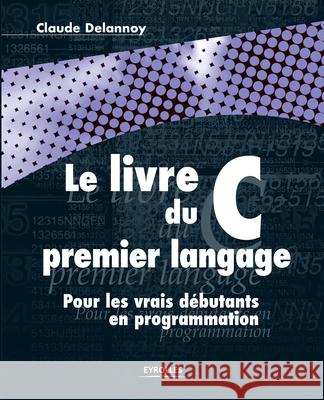Le Livre C du premier langage Claude Delannoy 9782212110524 Eyrolles Group - książka
