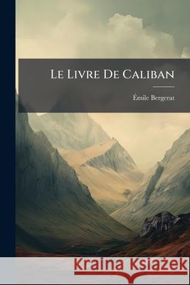 Le Livre De Caliban Bergerat, Émile 9781144397867  - książka