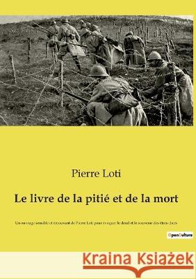 Le livre de la pitié et de la mort: Un ouvrage sensible et émouvant de Pierre Loti pour évoquer le deuil et le souvenir des êtres chers Pierre Loti 9782385088774 Culturea - książka