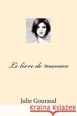 Le livre de maman Julie Gouraud 9781511498029 Createspace Independent Publishing Platform - książka