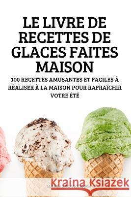 Le Livre de Recettes de Glaces Faites Maison Marie Sauveterre   9781837895120 Marie Sauveterre - książka