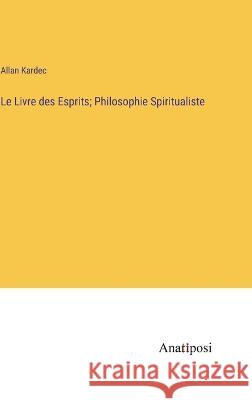 Le Livre des Esprits; Philosophie Spiritualiste Allan Kardec   9783382714697 Anatiposi Verlag - książka