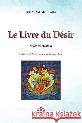 Le Livre du D?sir: S?fer haĦ?sh?q Georges Lahy Abraham Aboul?fia 9782917729755 Editions Admata - książka