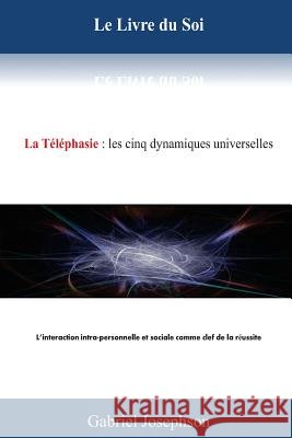 Le Livre du Soi: La Telephasie: Les cinq dynamiques universelles. L'interaction intra-personelle et sociale comme clef de la reussite Josephson, Gabriel Theo 9781483987088 Createspace - książka