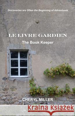 Le Livre Gardien the Book Keeper: Discoveries Are Often the Beginning of Adventures Cheryl Miller Cheryl Miller 9781517294267 Createspace Independent Publishing Platform - książka