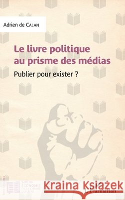 Le livre politique au prisme des médias: Publier pour exister de Calan Adrien 9782343109138 Editions L'Harmattan - książka