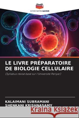 Le Livre Pr?paratoire de Biologie Cellulaire Kalaimani Subramani Shenkani Krishnasamy 9786207599684 Editions Notre Savoir - książka