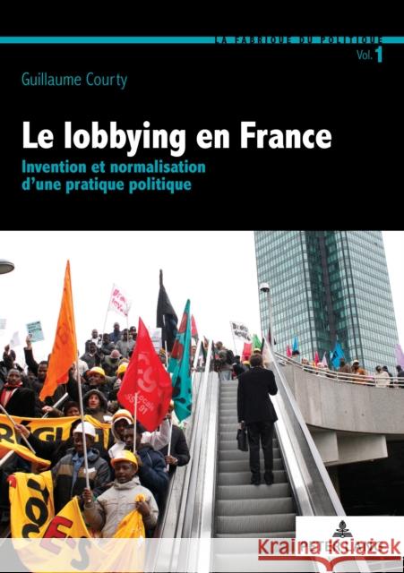 Le Lobbying En France: Invention Et Normalisation d'Une Pratique Politique Courty, Guillaume 9782807605879 P.I.E-Peter Lang S.A., Editions Scientifiques - książka