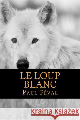 Le Loup Blanc Paul Feval 9781540765420 Createspace Independent Publishing Platform - książka