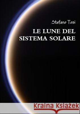 Le Lune Del Sistema Solare Stefano Tosi 9781291798708 Lulu Press Inc - książka