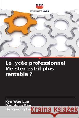 Le lycée professionnel Meister est-il plus rentable ? Lee, Kye Woo, Kim, Dae Hong, Lee, Ha Kyeong 9786202335188 Editions Notre Savoir - książka