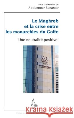 Le Maghreb et la crise entre les monarchies du Golfe: Une neutralité positive Benantar, Abdennour 9782343231204 Editions L'Harmattan - książka