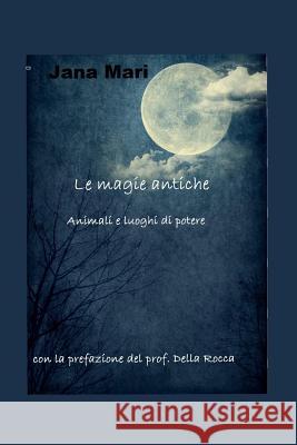 Le magie antiche: Animali e luoghi di potere Giovanni Guido Dell Jana Mari 9781726770668 Independently Published - książka