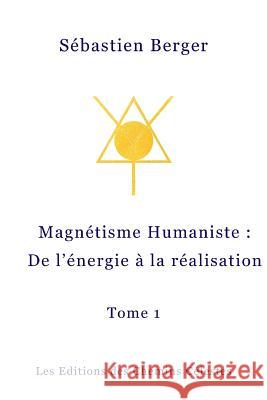 Le Magnetisme Humaniste: De l'energie a la realisation Berger, Sebastien 9782955951101 Les Editions Des Chemins Celestes - książka