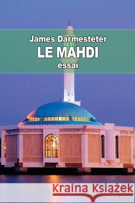 Le Mahdi: Depuis les origines de l'Islam jusqu'à nos jours Darmesteter, James 9781508808701 Createspace - książka