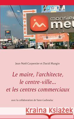 Le maire, l'architecte, le centre-ville... et les centres commerciaux Jean-Noel Carpentier David Mangin 9782322156658 Books on Demand - książka