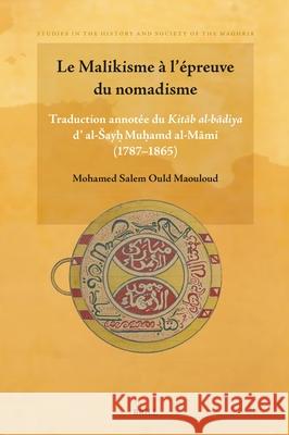 Le Malikisme ? l'?preuve Du Nomadisme: Traduction Annot?e Du Kitāb Al-Bādiya D' Al-Sayḫ Muḥamd Al-Māmi (1787- 1865) Mohamed Salem Oul 9789004741263 Brill - książka