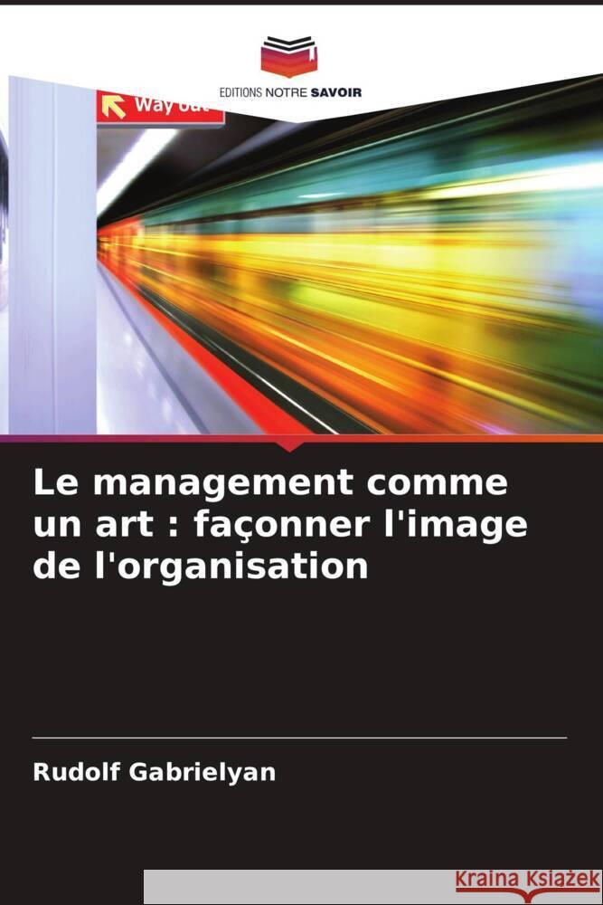 Le management comme un art : façonner l'image de l'organisation Gabrielyan, Rudolf 9786205408223 Editions Notre Savoir - książka
