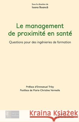 Le management de proximit? en sant?: Questions pour des ing?nieries de formation Ioana Boanca Emmanuel Triby Marie-Christine Vermelle 9782336434667 Editions L'Harmattan - książka