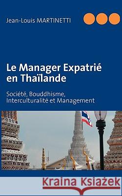 Le Manager Expatrié en Thaïlande: Société, Bouddhisme, Interculturalité et Management Martinetti, Jean-Louis 9782810618675 Books on Demand - książka