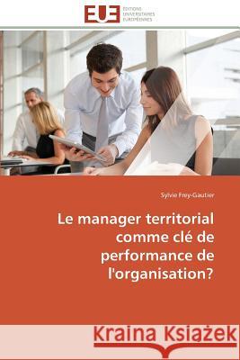 Le Manager Territorial Comme CLé de Performance de l'Organisation? Frey-Gautier-S 9786131585449 Editions Universitaires Europeennes - książka