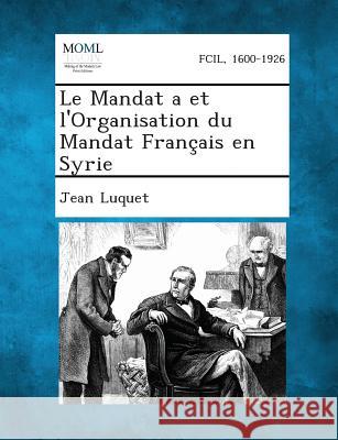 Le Mandat a Et L'Organisation Du Mandat Francais En Syrie Jean Luquet 9781289348427 Gale, Making of Modern Law - książka
