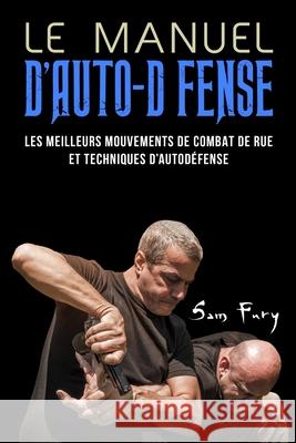 Le Manuel D'Auto-Défense: Les meilleurs mouvements de combat de rue et techniques d'autodéfense Sam Fury, Neil Germio, Mincor Inc 9781922649881 SF Nonfiction Books - książka