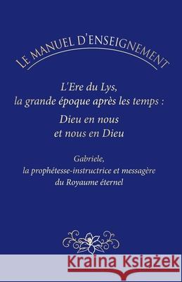 Le Manuel d'Enseignement: L'Ere du Lys, la grande ?poque apr?s les temps: Dieu en nous et nous en Dieu Gabriele 9783964466310 Gabriele Publishing House - książka