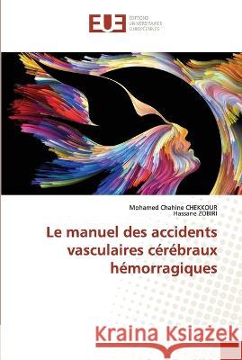 Le manuel des accidents vasculaires c?r?braux h?morragiques Mohamed Chahine Chekkour Hassane Zobiri 9786203450972 Editions Universitaires Europeennes - książka