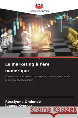 Le marketing ? l'?re num?rique Rosslynne Ondondo Joanes Kyongo 9786207671342 Editions Notre Savoir - książka